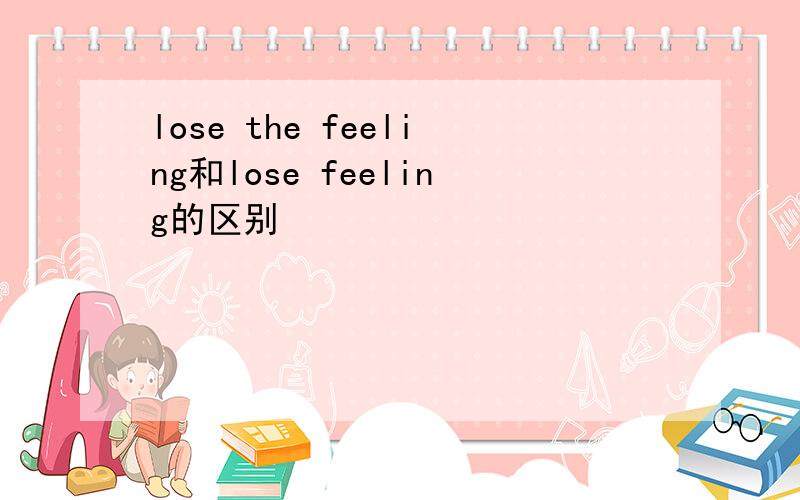 lose the feeling和lose feeling的区别