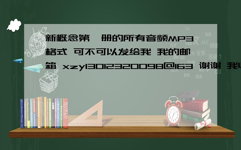 新概念第一册的所有音频MP3格式 可不可以发给我 我的邮箱 xzy13012320098@163 谢谢 我收到了会给最佳答案