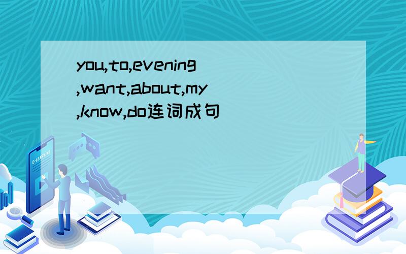 you,to,evening,want,about,my,know,do连词成句