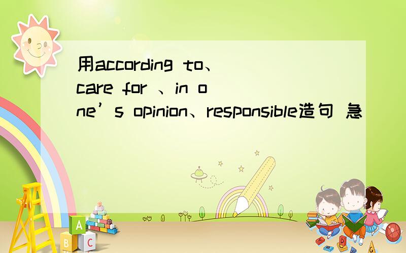 用according to、care for 、in one’s opinion、responsible造句 急