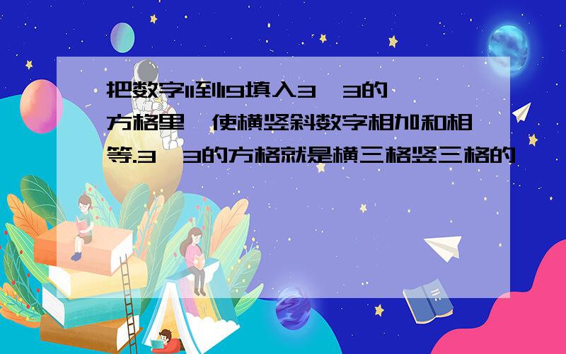 把数字11到19填入3*3的方格里,使横竖斜数字相加和相等.3*3的方格就是横三格竖三格的