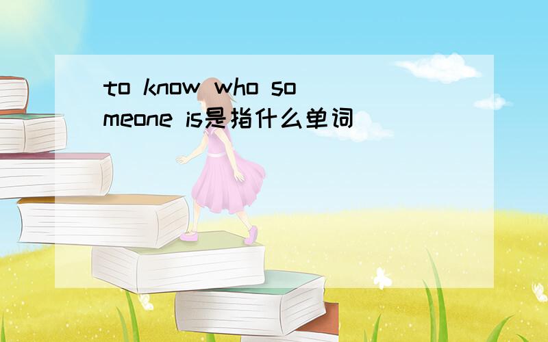 to know who someone is是指什么单词
