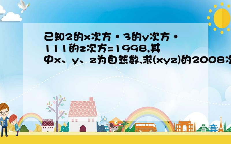 已知2的x次方·3的y次方·111的z次方=1998,其中x、y、z为自然数,求(xyz)的2008次方的值如题