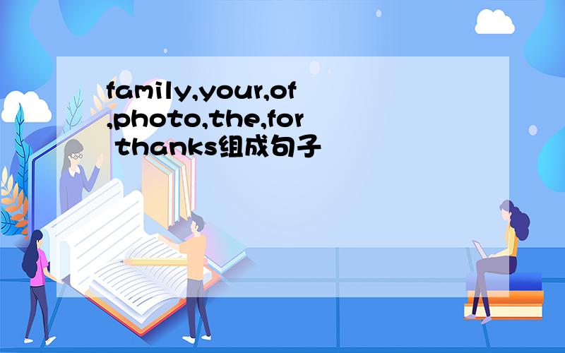 family,your,of,photo,the,for thanks组成句子