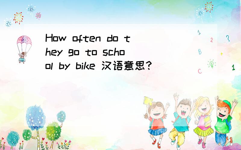 How often do they go to school by bike 汉语意思?