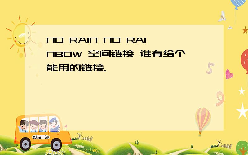 NO RAIN NO RAINBOW 空间链接 谁有给个能用的链接.