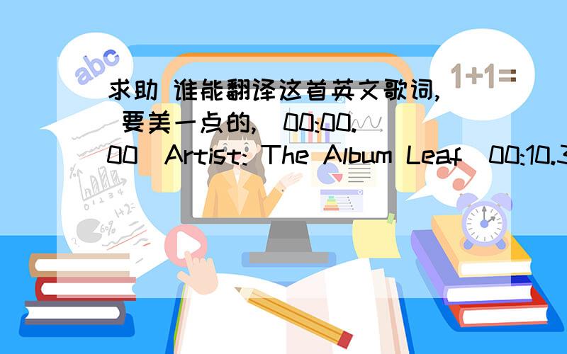 求助 谁能翻译这首英文歌词, 要美一点的,[00:00.00]Artist: The Album Leaf[00:10.34]Album: Into The Blue Again[00:15.45]Year: 2006[00:20.14]Title: Always For You[00:30.93][00:41.46]In the air I flew[00:45.54]Through the clouds I fall[00: