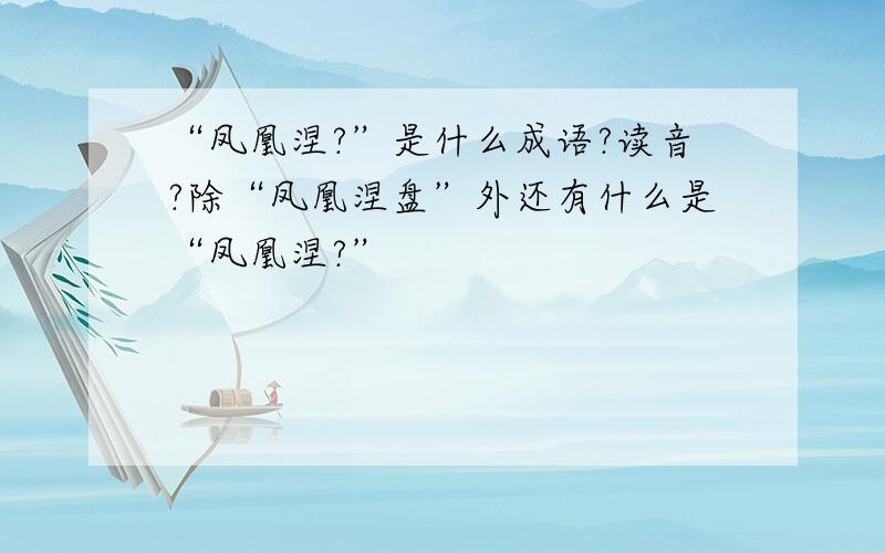 “凤凰涅?”是什么成语?读音?除“凤凰涅盘”外还有什么是“凤凰涅?”