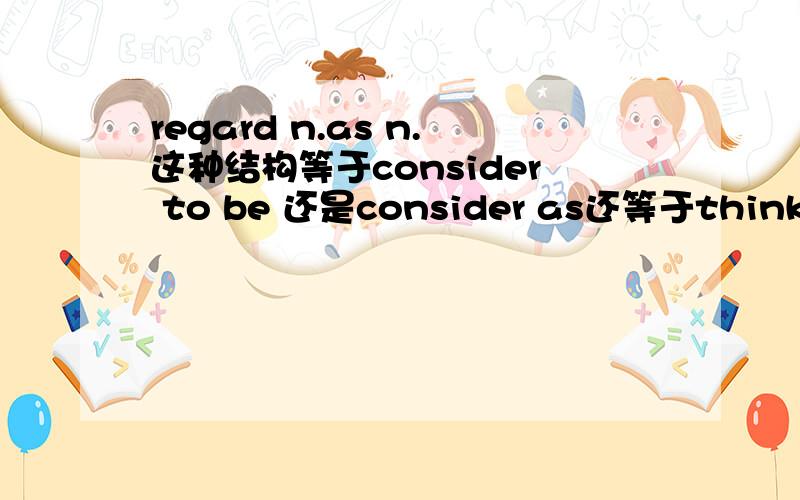 regard n.as n.这种结构等于consider to be 还是consider as还等于think of as