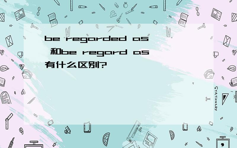 be regarded as 和be regard as有什么区别?