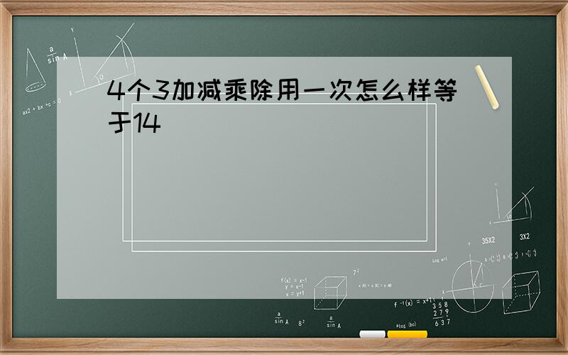 4个3加减乘除用一次怎么样等于14