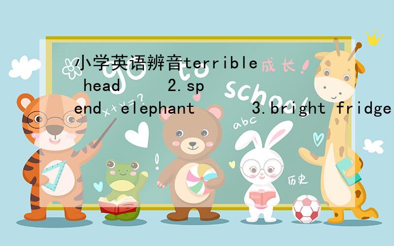 小学英语辨音terrible head     2.spend  elephant      3.bright fridge     4.forecast     fast       5.wait   train6.most   lot    7.piece  lie     8.cut   put那组是发同样的音