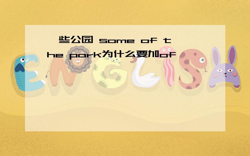 一些公园 some of the park为什么要加of