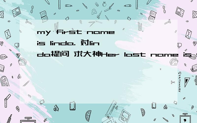 my first name is linda. 对linda提问 求大神Her last name is smith. 对 smith 提问   .His phone number is 555-8039. 对555-8039 提问.求大神