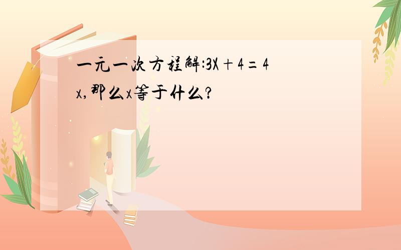 一元一次方程解:3X+4=4x,那么x等于什么?