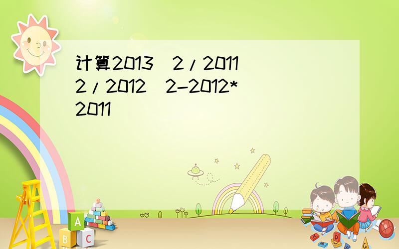 计算2013^2/2011^2/2012^2-2012*2011