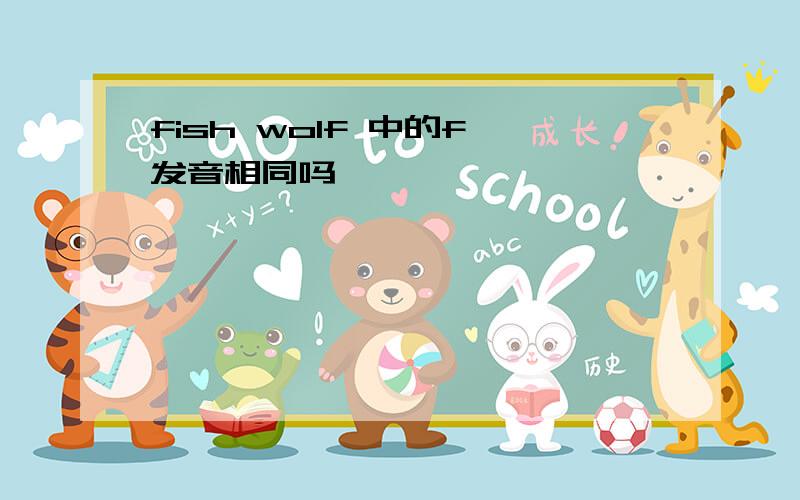 fish wolf 中的f 发音相同吗