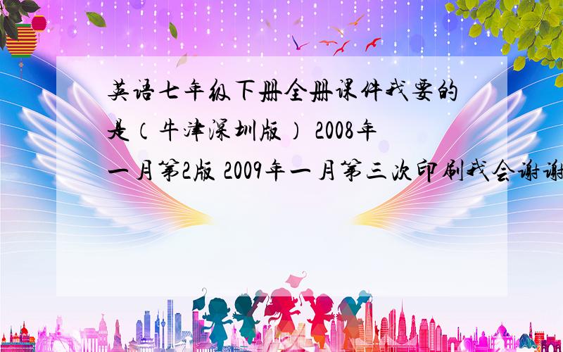 英语七年级下册全册课件我要的是（牛津深圳版） 2008年一月第2版 2009年一月第三次印刷我会谢谢你们的!HELP!