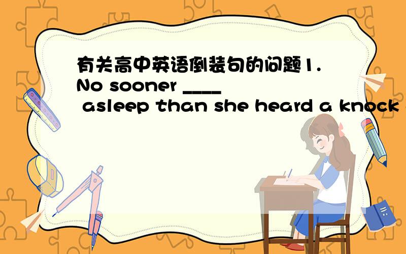 有关高中英语倒装句的问题1.No sooner ____ asleep than she heard a knock at the doorA.had she fell B.had she fallen为什么要用过去分词而不用过去式?2.____ ,Mother will wait for him to have dinner togetherA.However late is he B.