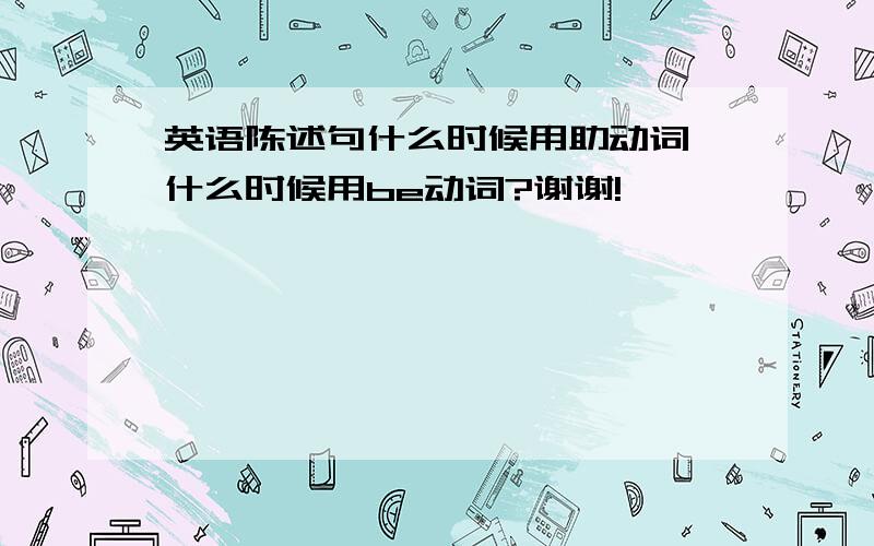 英语陈述句什么时候用助动词,什么时候用be动词?谢谢!