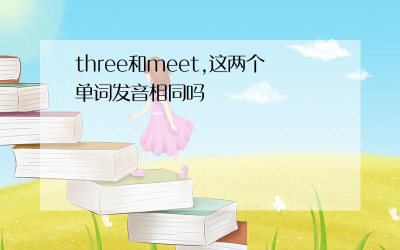 three和meet,这两个单词发音相同吗