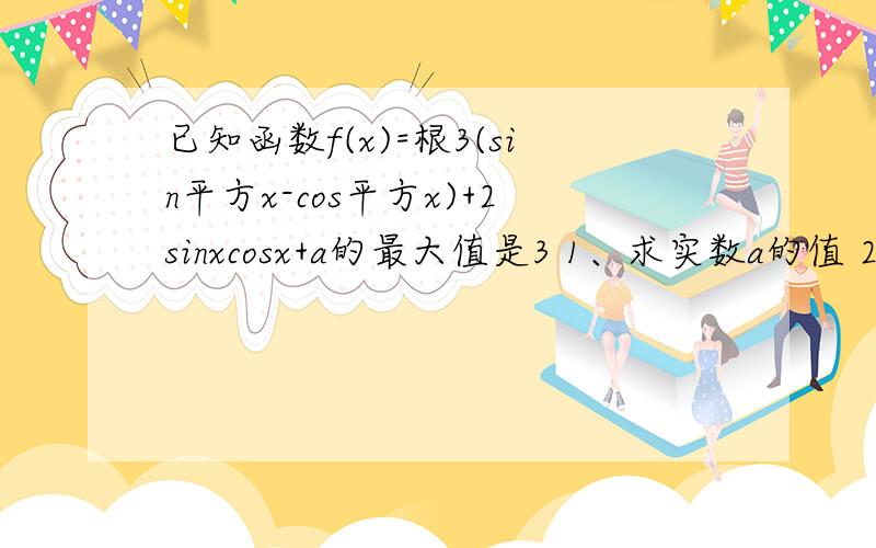 已知函数f(x)=根3(sin平方x-cos平方x)+2sinxcosx+a的最大值是3 1、求实数a的值 2、求函数f(x)的最小值 3、求函数f(x)的最小正周期