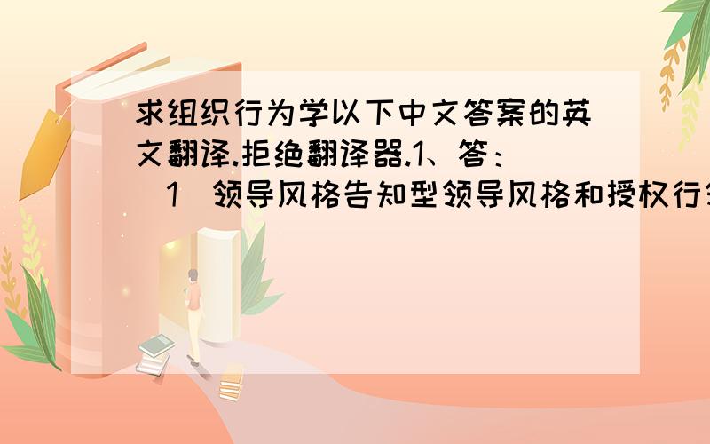 求组织行为学以下中文答案的英文翻译.拒绝翻译器.1、答：（1）领导风格告知型领导风格和授权行领导风格的结合.告知型领导风格是高工作,低关系；授权型领导风格是指导性行为少,支持性