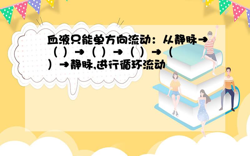 血液只能单方向流动：从静脉→（ ）→（ ）→（ ）→（ ）→静脉,进行循环流动