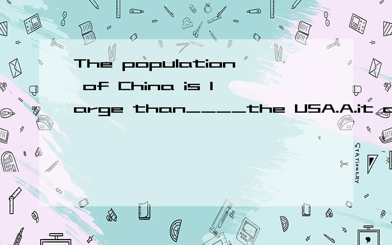 The population of China is large than____the USA.A.it ofB.this ofC.that ofD.those of为什么选C?