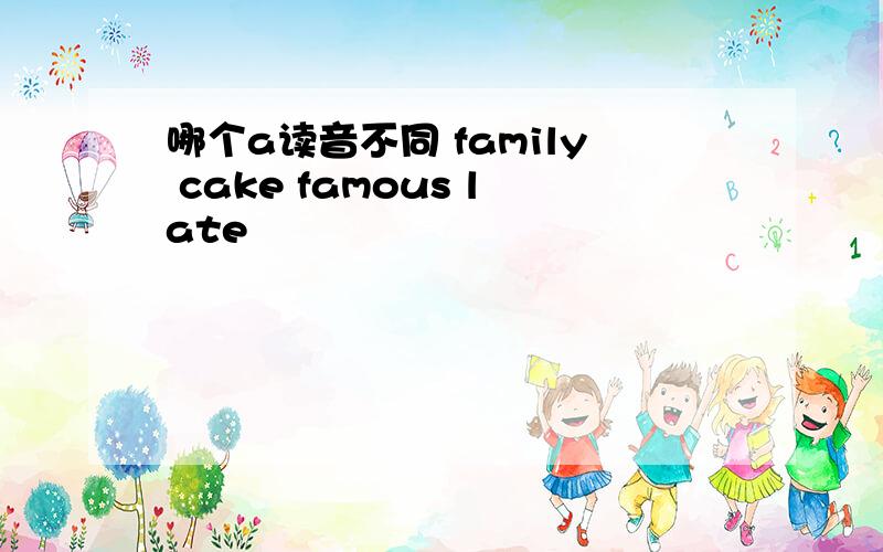 哪个a读音不同 family cake famous late