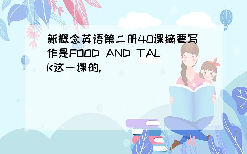 新概念英语第二册40课摘要写作是FOOD AND TALK这一课的,