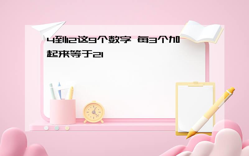 4到12这9个数字 每3个加起来等于21