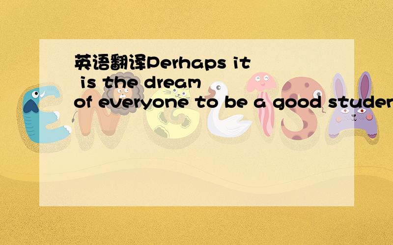 英语翻译Perhaps it is the dream of everyone to be a good student at school,but quite a few students feel at a loss on how to make it.In my opinion ,it is rather easy if you can act on the following points.First of all,make full use of your time a