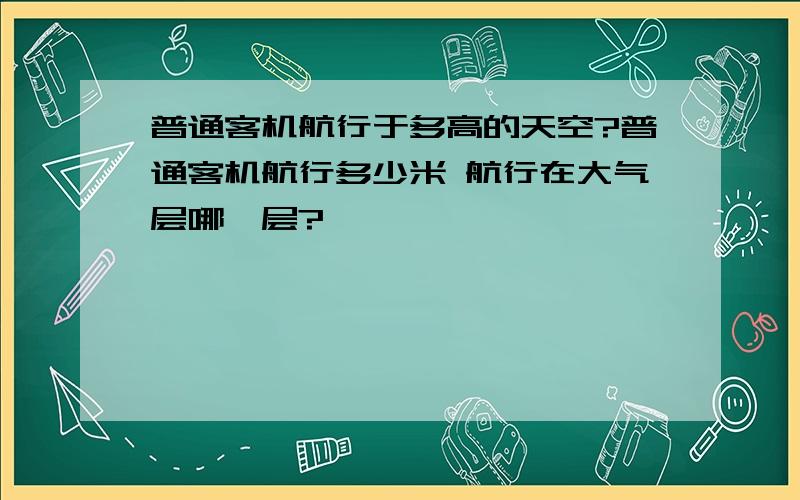 普通客机航行于多高的天空?普通客机航行多少米 航行在大气层哪一层?