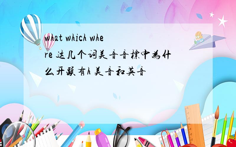 what which where 这几个词美音音标中为什么开头有h 美音和英音