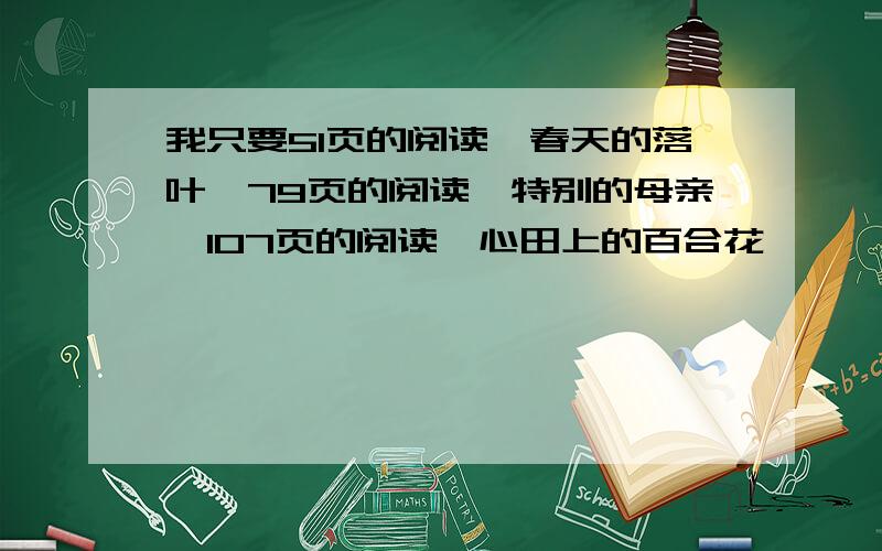 我只要51页的阅读《春天的落叶》79页的阅读《特别的母亲》107页的阅读《心田上的百合花》