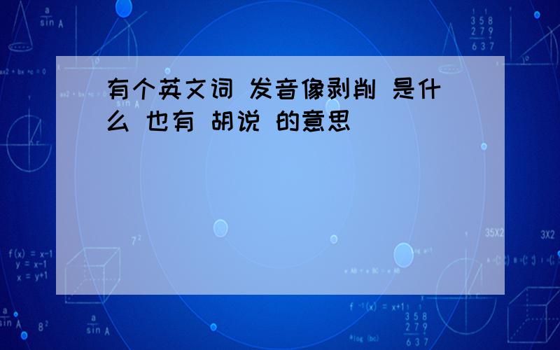 有个英文词 发音像剥削 是什么 也有 胡说 的意思