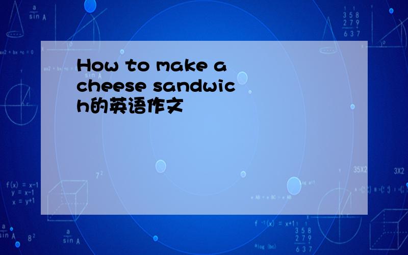 How to make a cheese sandwich的英语作文