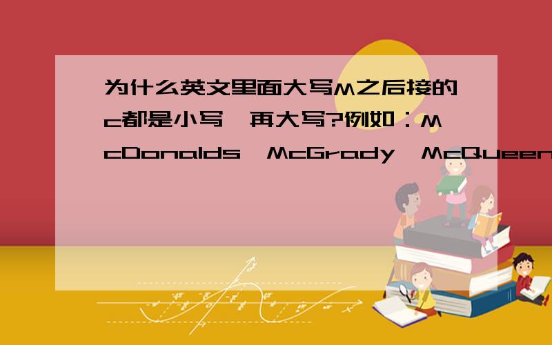 为什么英文里面大写M之后接的c都是小写,再大写?例如：McDonalds,McGrady,McQueen之类的,有什么样的渊源吗?