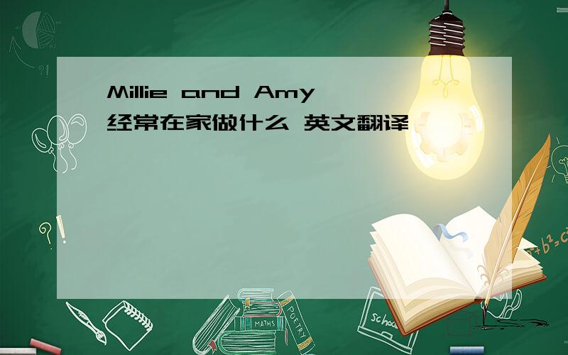 Millie and Amy经常在家做什么 英文翻译