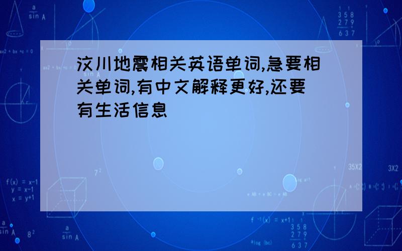 汶川地震相关英语单词,急要相关单词,有中文解释更好,还要有生活信息