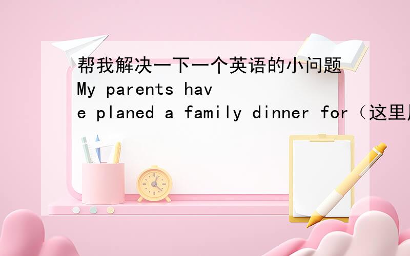 帮我解决一下一个英语的小问题My parents have planed a family dinner for（这里用for可不可以啊?） next friday evening at 6 o'clock.