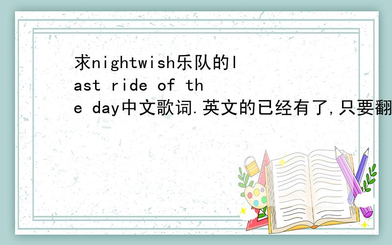 求nightwish乐队的last ride of the day中文歌词.英文的已经有了,只要翻译.