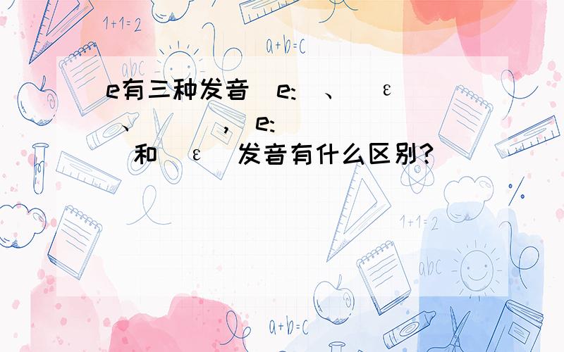 e有三种发音[e:]、[ε] 、[ə],[e:]和[ε]发音有什么区别?