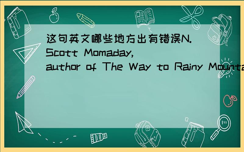 这句英文哪些地方出有错误N.Scott Momaday,author of The Way to Rainy Mountain,belongs to a generation of American Indians born when most tribal communities had long ceased to exist as vital social organizations.请问这句话哪里有错