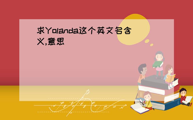 求Yolanda这个英文名含义,意思