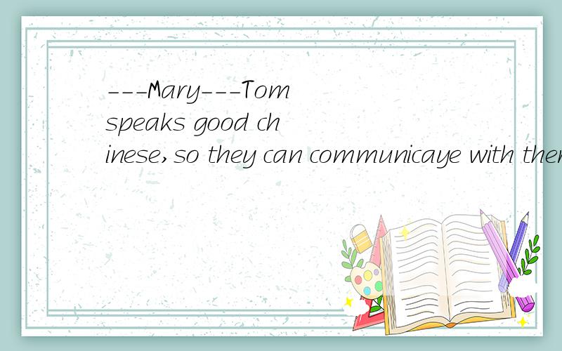 ---Mary---Tom speaks good chinese,so they can communicaye with there chinese student very well空格处填A、both；and B、not only;but also 及 原因