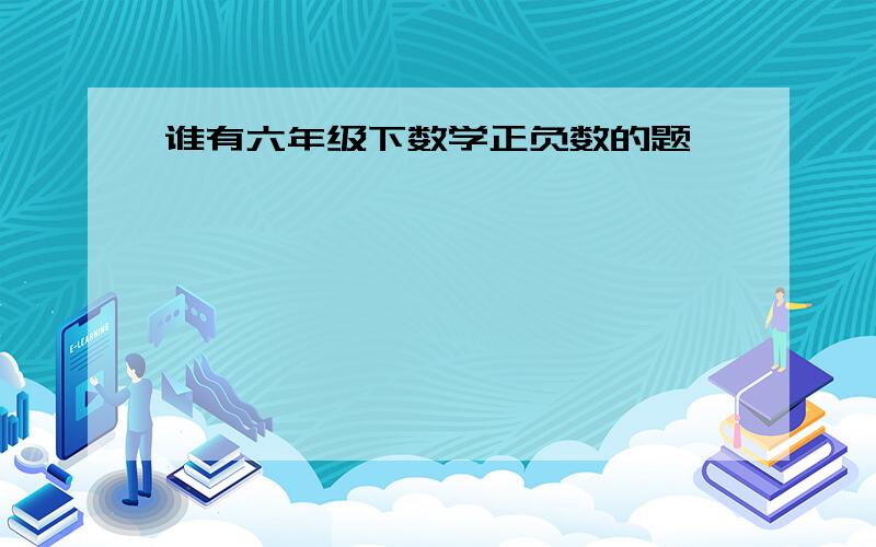 谁有六年级下数学正负数的题