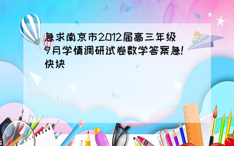 急求南京市2012届高三年级9月学情调研试卷数学答案急!快块