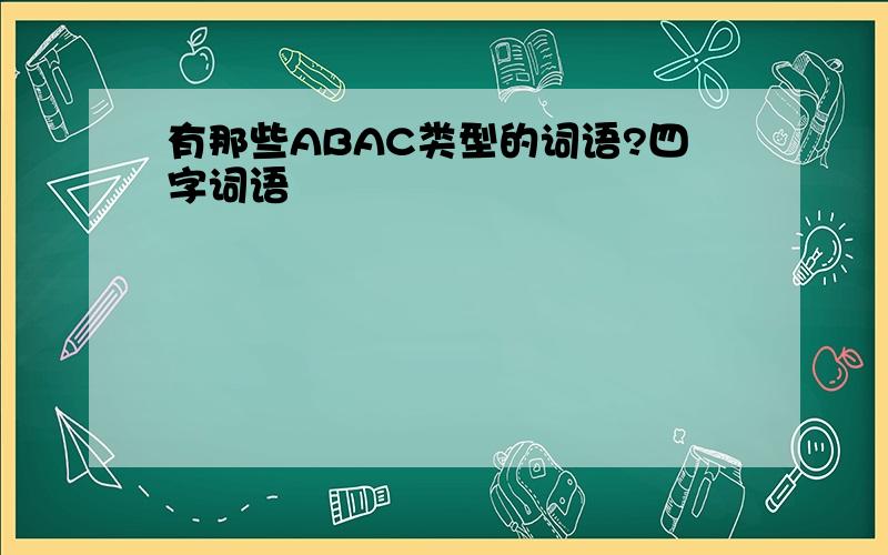 有那些ABAC类型的词语?四字词语